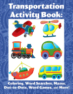 Transportation Activity Book: Coloring, Word Searches, Mazes, Dot-to-Dot, Word Games, & More!
