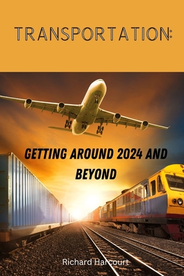 Transportation: : Getting Around 2024 and Beyond - Richard, Harcourt