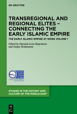 Transregional and Regional Elites - Connecting the Early Islamic Empire - Hagemann, Hannah-Lena (Editor), and Heidemann, Stefan (Editor)