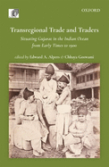 Transregional Trade and Traders: Situating Gujarat in the Indian Ocean from Early Times to 1900