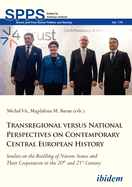 Transregional Versus National Perspectives on Contemporary Central European History: Studies on the Building of Nation-States and Their Cooperation in the 20th and 21st Century