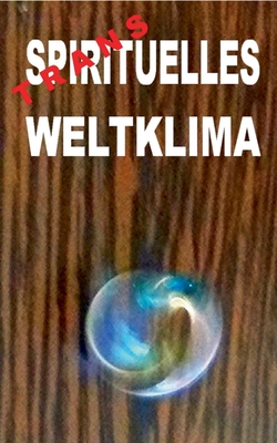 Transspirituelles Weltklima: Politik und Spiritualit?t zusammen-F?H(L/R)EN: Die letzten Essays und gesammelte Gedichte - Zellin, Pier, and Zellin, Paul, and Zellin, Peter