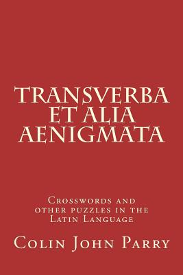 Transverba Et Alia Aenigmata: Crosswords and Other Puzzles in the Latin Language - Parry, Colin John