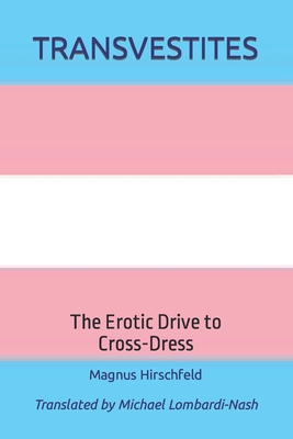 Transvestites: The Erotic Drive to Cross Dress - Lombardi-Nash, Michael (Translated by), and Hirschfeld, Magnus