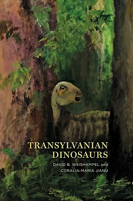 Transylvanian Dinosaurs - Weishampel, David B, Professor, and Jianu, Coralia-Maria