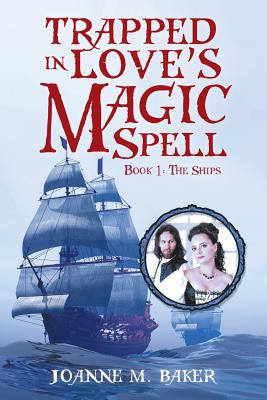 Trapped in Love's Magic Spell: Book 1: The Ships - Baker, Joanne M