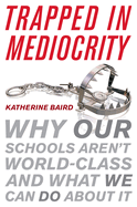 Trapped in Mediocrity: Why Our Schools Aren't World-Class and What We Can Do about It