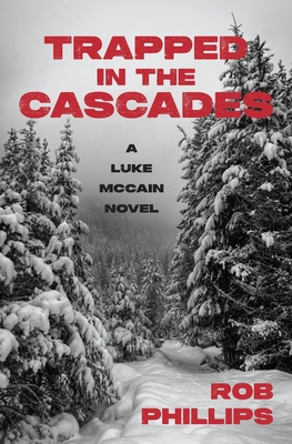 Trapped in the Cascades: A Luke McCain Novel - Phillips, Rob