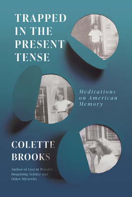 Trapped in the Present Tense: Meditations on American Memory - Brooks, Colette