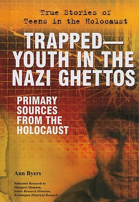 Trapped: Youth in the Nazi Ghettos: Primary Sources from the Holocaust - Byers, Ann