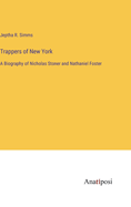 Trappers of New York: A Biography of Nicholas Stoner and Nathaniel Foster