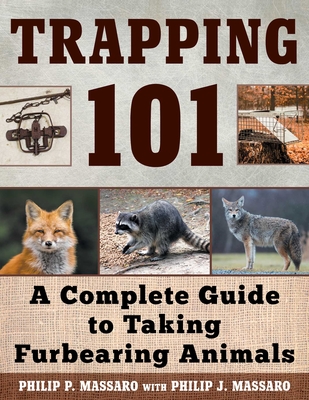 Trapping 101: A Complete Guide to Taking Furbearing Animals - Massaro, Philip