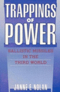 Trappings of Power: Ballistic Missiles in the Third World - Nolan, Janne