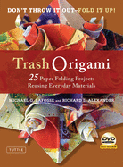 Trash Origami: 25 Paper Folding Projects Reusing Everyday Materials: Origami Book with 25 Fun Projects and Instructional DVD