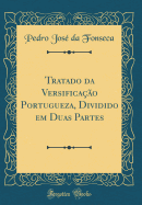Tratado Da Versifica??o Portugueza, Dividido Em Duas Partes (Classic Reprint)