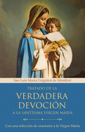 Tratado de la Verdadera Devocin a la Santsima Virgen Mara / True Devotion to Mary: With Curated Prayers to the Blessed Virgin Mary