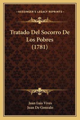 Tratado del Socorro de Los Pobres (1781) - Vives, Juan Luis, and De Gonzalo, Juan