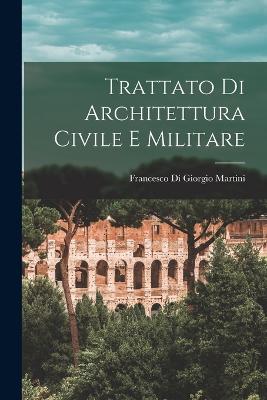 Trattato Di Architettura Civile E Militare - Martini, Francesco Di Giorgio