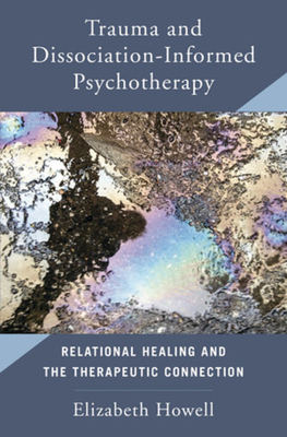 Trauma and Dissociation Informed Psychotherapy: Relational Healing and the Therapeutic Connection - Howell, Elizabeth
