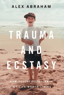 Trauma and Ecstasy: How Psychedelics Made My Life Worth Living