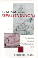Trauma and Its Representations: The Social Life of Mimesis in Post-Revolutionary France - Jenson, Deborah, Prof.