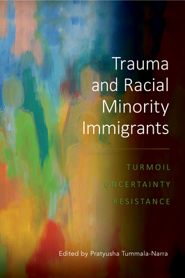 Trauma and Racial Minority Immigrants: Turmoil, Uncertainty, and Resistance - Tummala-Narra, Pratyusha (Editor)