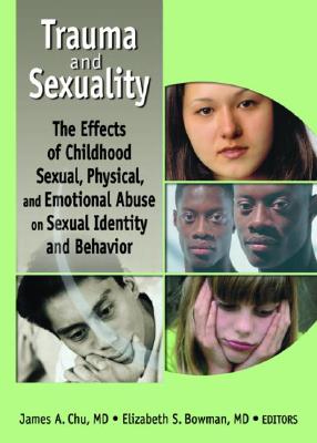 Trauma and Sexuality: The Effects of Childhood Sexual, Physical, and Emotional Abuse on Sexual Identity and Behavior - Chu, James, and Bowman, Elizabeth S