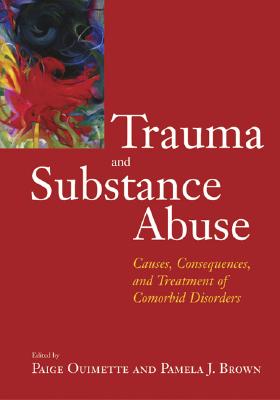 Trauma and Substance Abuse: Causes, Consequences, and Treatment of Comorbid Disorders - Ouimette, Paige, PhD (Editor), and Brown, Pamela J (Editor)