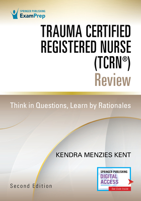 Trauma Certified Registered Nurse (Tcrn(r)) Review: Think in Questions, Learn by Rationales - Menzies Kent, Kendra, MS, RN, Ccrn