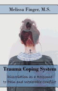 Trauma Coping System: Dissociation as a Response to Pain and Intolerable Conflict