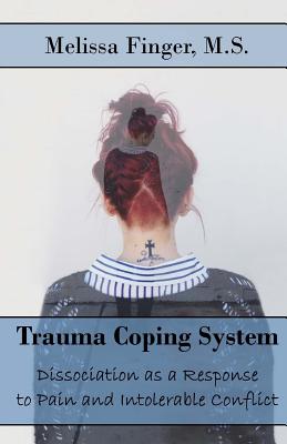 Trauma Coping System: Dissociation as a Response to Pain and Intolerable Conflict - Finger, Melissa