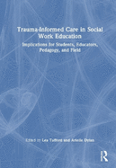 Trauma-Informed Care in Social Work Education: Implications for Students, Educators, Pedagogy, and Field