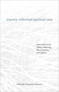 Trauma-Informed Spiritual Care: Interventions for Safety, Meaning, Reconnection, and Justice