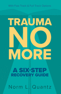 Trauma No More: A Six-Step Recovery Guide: With Fast Track and Full Track Options