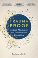 Trauma Proof: Healing, Attachment and the Science of Prevention