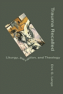 Trauma Recalled: Liturgy, Disruption, and Theology - Lange, Dirk G