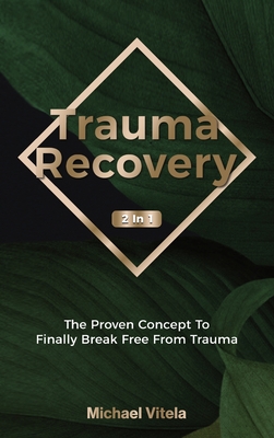 Trauma Recovery 2 In 1: The Proven Concept To Finally Break Free From ...