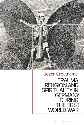 Trauma, Religion and Spirituality in Germany During the First World War - Crouthamel, Jason