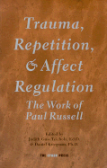 Trauma, Repetition, and Affect Regulation: The Work of Paul Russell - Teicholz, Judith G (Editor), and Kriegman, Daniel, PhD (Editor)