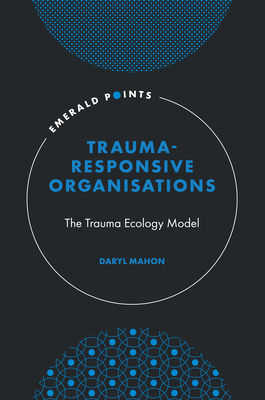 Trauma-Responsive Organisations: The Trauma Ecology Model - Mahon, Daryl