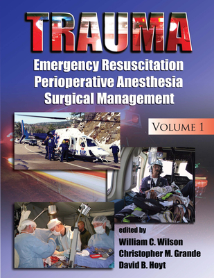 Trauma: Resuscitation, Perioperative Management, and Critical Care - Wilson, William C (Editor), and Grande, Christopher M (Editor), and Hoyt, David B (Editor)