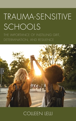 Trauma-Sensitive Schools: The Importance of Instilling Grit, Determination, and Resilience - Lelli, Colleen