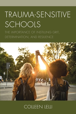 Trauma-Sensitive Schools: The Importance of Instilling Grit, Determination, and Resilience - Lelli, Colleen