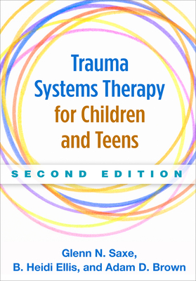 Trauma Systems Therapy for Children and Teens - Saxe, Glenn N, MD, and Ellis, B Heidi, PhD, and Brown, Adam D