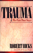 Trauma: The Pain That Stays - Hicks, Robert