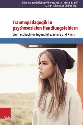 Traumapadagogik in Psychosozialen Handlungsfeldern: Ein Handbuch Fur Jugendhilfe, Schule Und Klinik - Schmid, Marc (Editor), and Hensel, Thomas (Editor), and Baierl, Martin (Editor)
