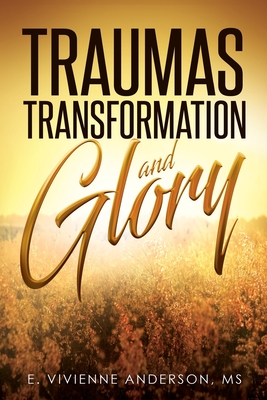 Traumas, Transformation and Glory - Anderson, E Vivienne