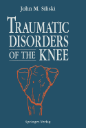 Traumatic Disorders of the Knee - Lhowe, L C, and Siliski, John M (Editor)