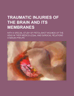 Traumatic Injuries of the Brain and Its Membranes: With a Special Study of Pistol-Shot Wounds of the Head in Their Medico-Legal and Surgical Relations