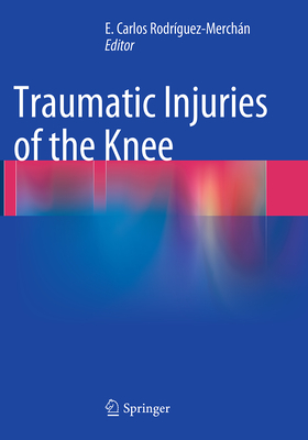 Traumatic Injuries of the Knee - Rodrguez-Merchn, E Carlos (Editor)